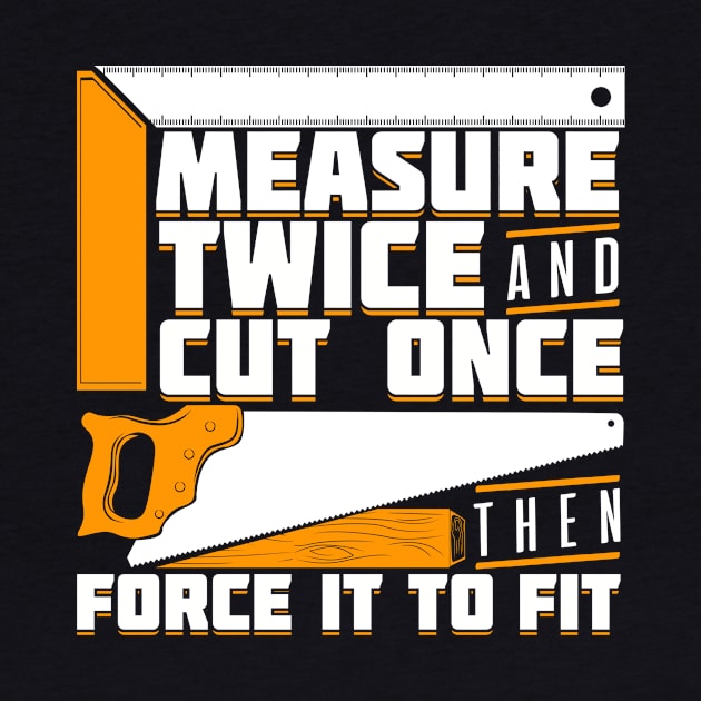 Measure Twice And Cut Once Then Force It To Fit by Dolde08